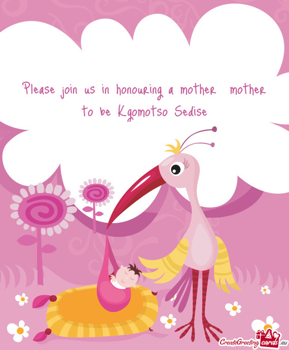 Please join us in honouring a mother mother to be Kgomotso Sedise