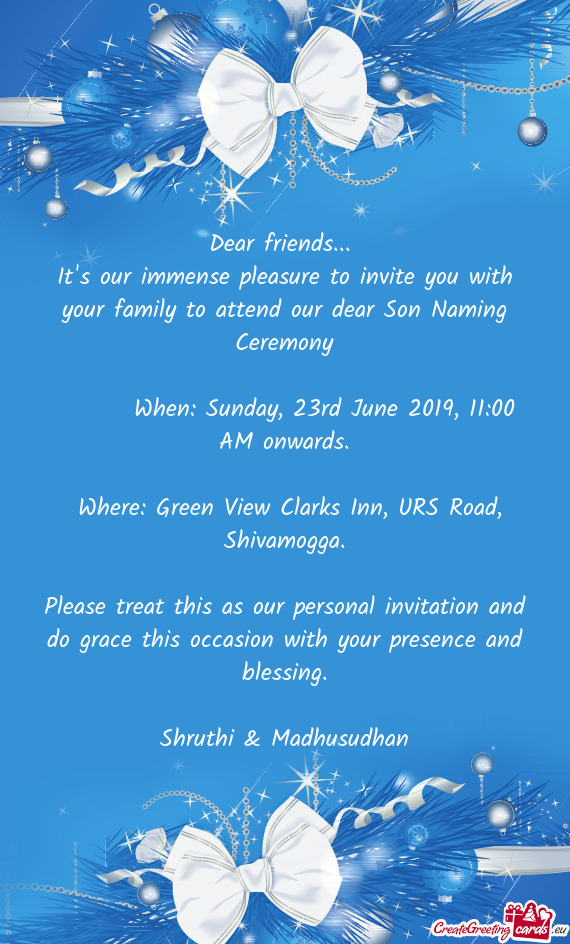 Please treat this as our personal invitation and do grace this occasion with your presence and bless