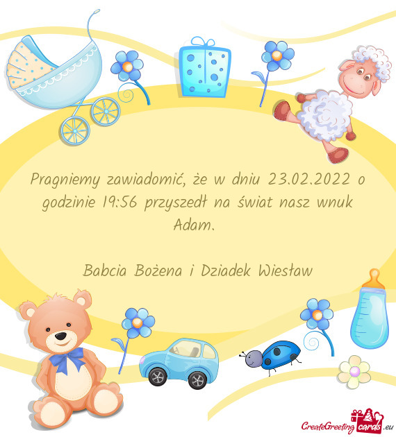 Pragniemy zawiadomić, że w dniu 23.02.2022 o godzinie 19:56 przyszedł na świat nasz wnuk Adam