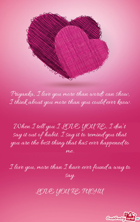 Priyanka, I love you more than words can show, I think about you more than you could ever know