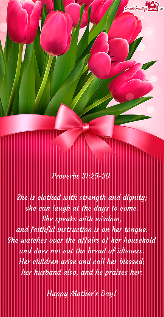 Proverbs 31:25-30     She is clothed with strength and