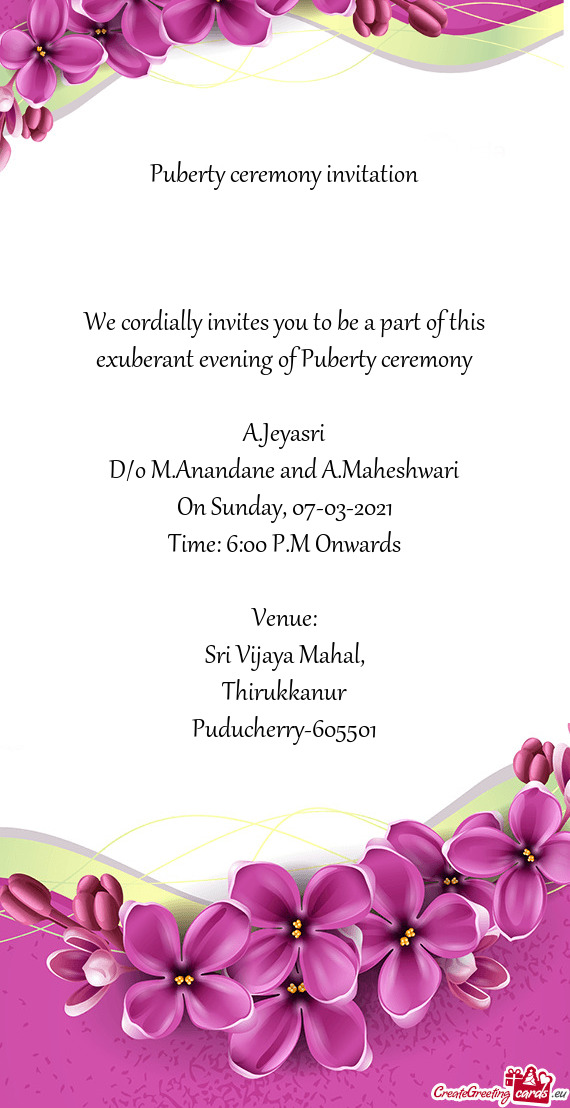 Puberty ceremony invitation
 
 
 
 We cordially invites you to be a part of this exuberant evening o