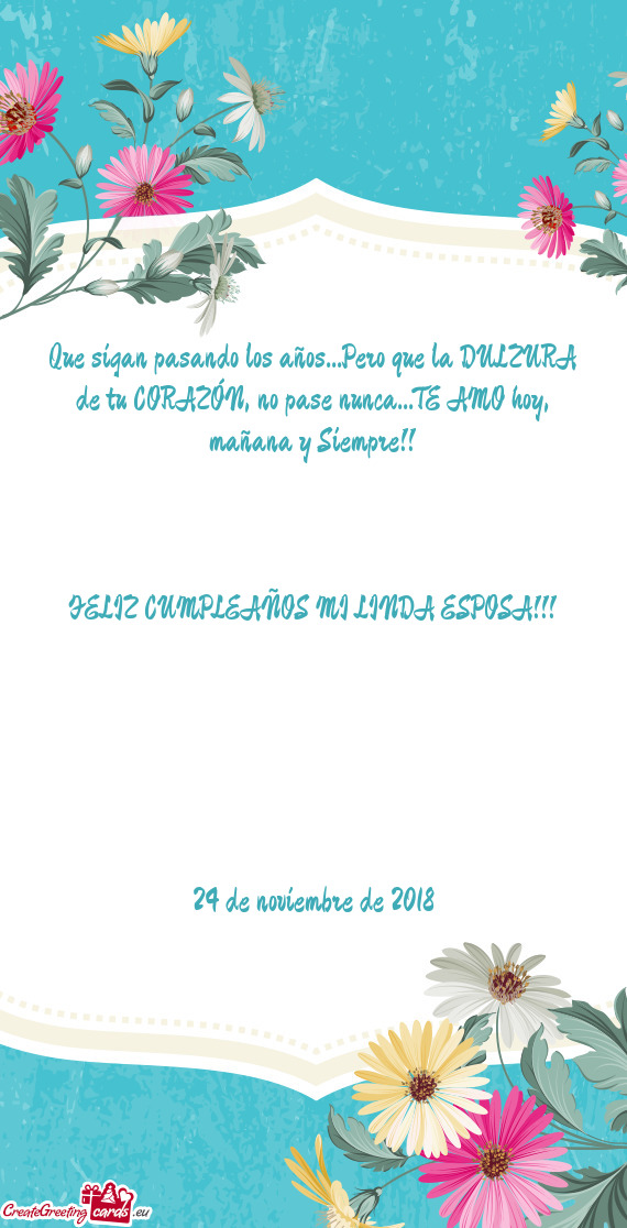 Que sigan pasando los años...Pero que la DULZURA de tu CORAZÓN, no pase nunca...TE AMO hoy, mañan