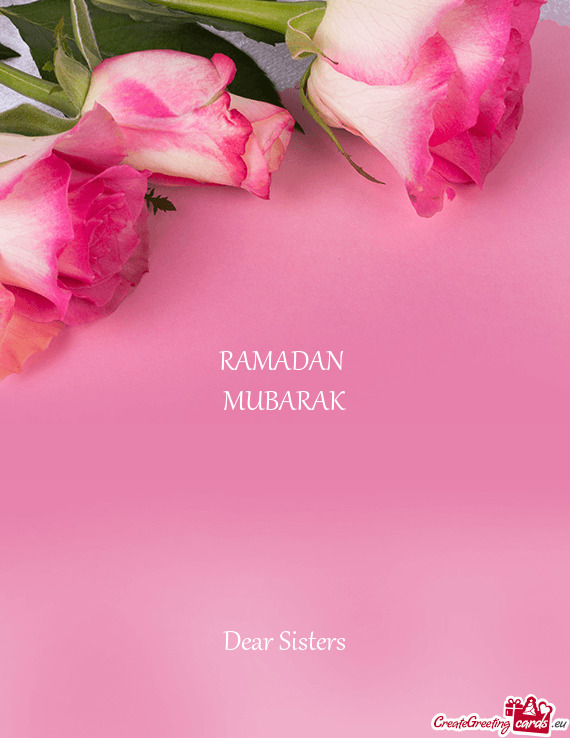 RAMADAN 
 MUBARAK
 
 
 
 
 
 Dear Sisters