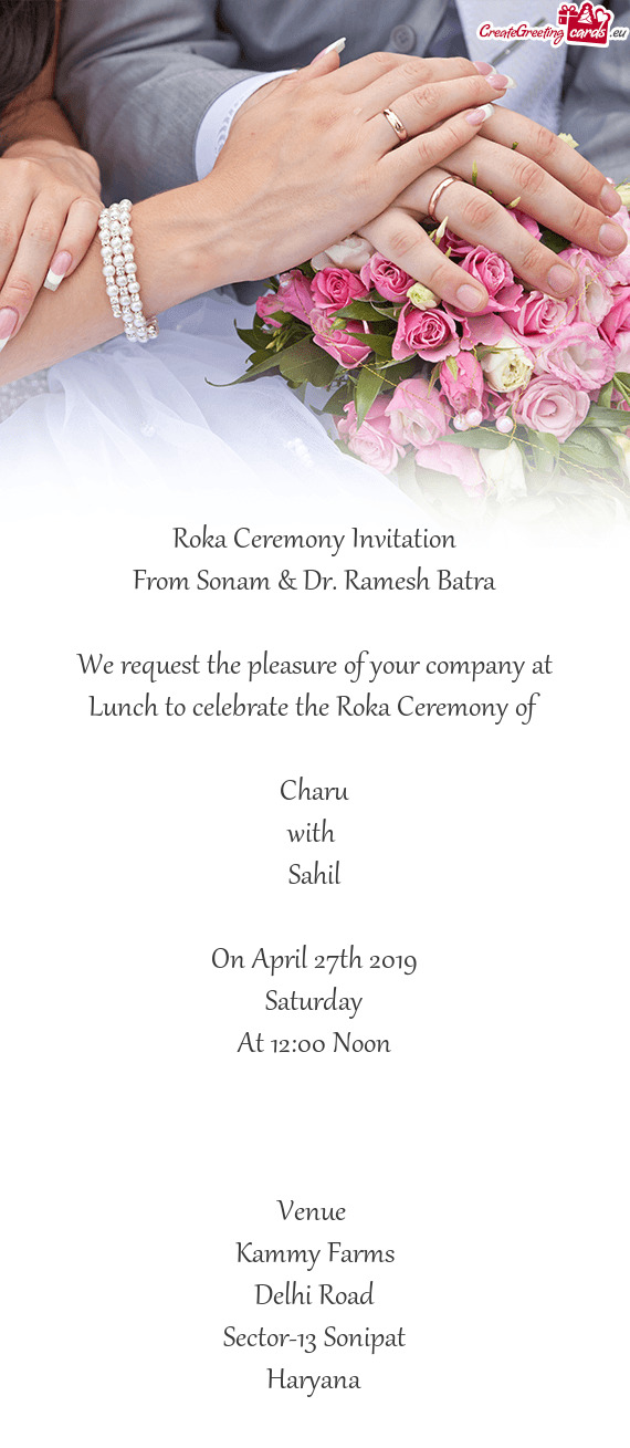 Ramesh Batra
 
 We request the pleasure of your company at Lunch to celebrate the Roka Ceremony of