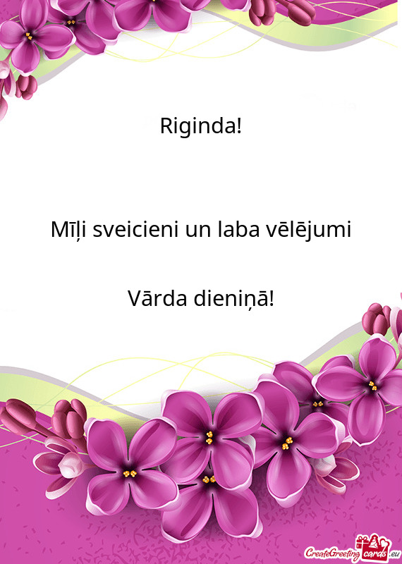 Riginda!
 
 
 Mīļi sveicieni un laba vēlējumi
 
 Vārda dieniņā