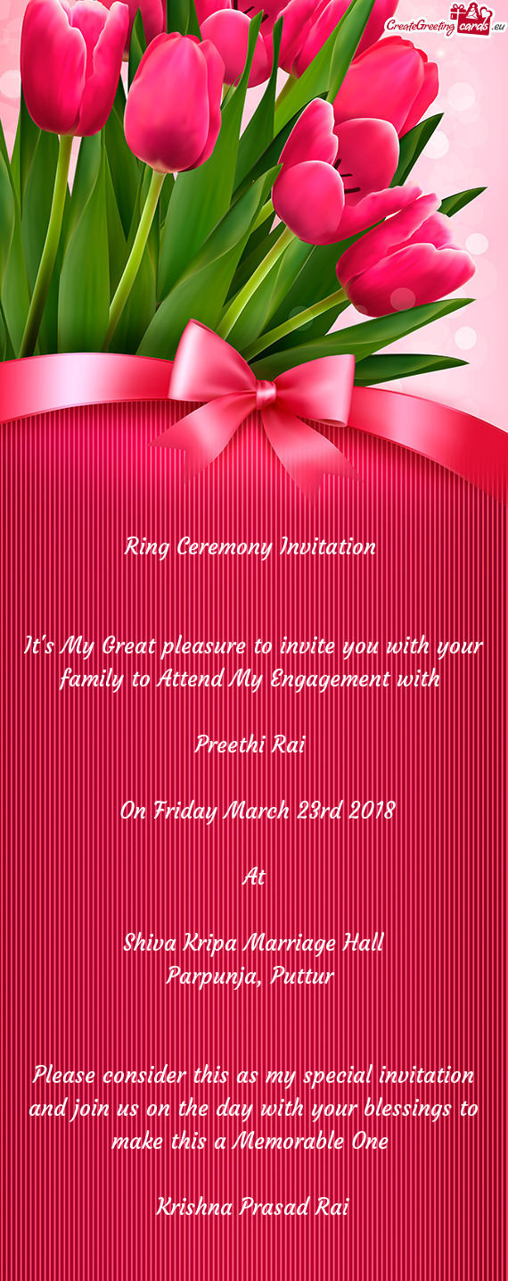 Ring Ceremony Invitation 
 
 
 It's My Great pleasure to invite you with your family to Attend My En