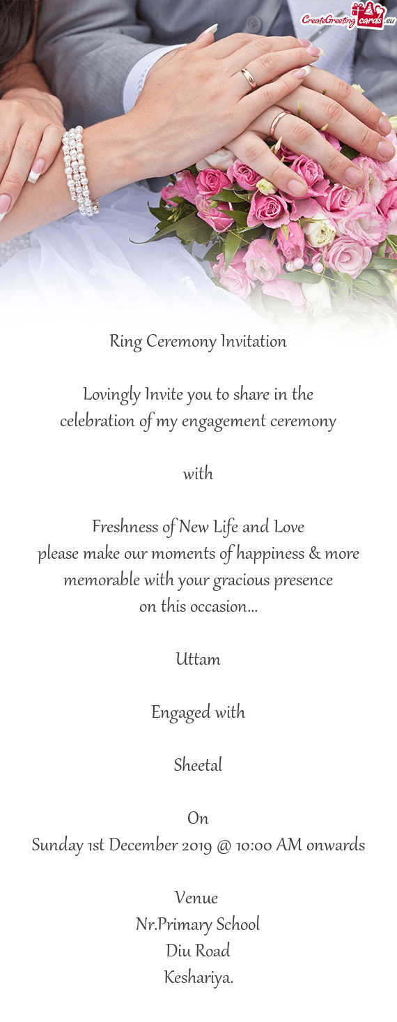 Ring Ceremony Invitation
 
 Lovingly Invite you to share in the
 celebration of my engagement ceremo