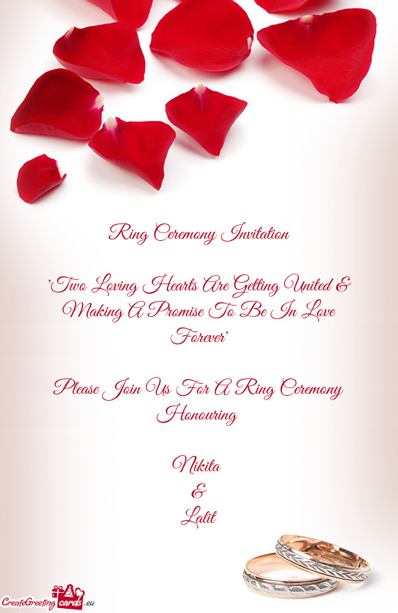 Ring Ceremony Invitation
 
 "Two Loving Hearts Are Getting United & Making A Promise To Be In Love F