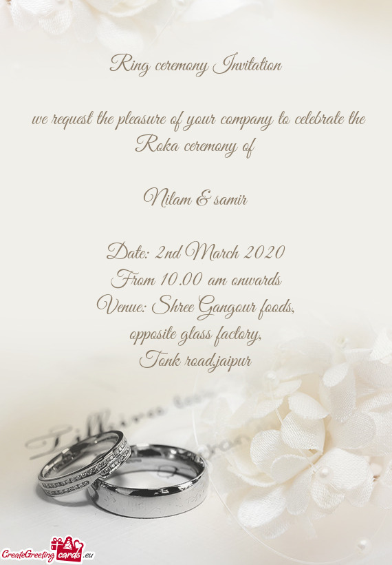 Ring ceremony Invitation
 
 we request the pleasure of your company to celebrate the Roka ceremony