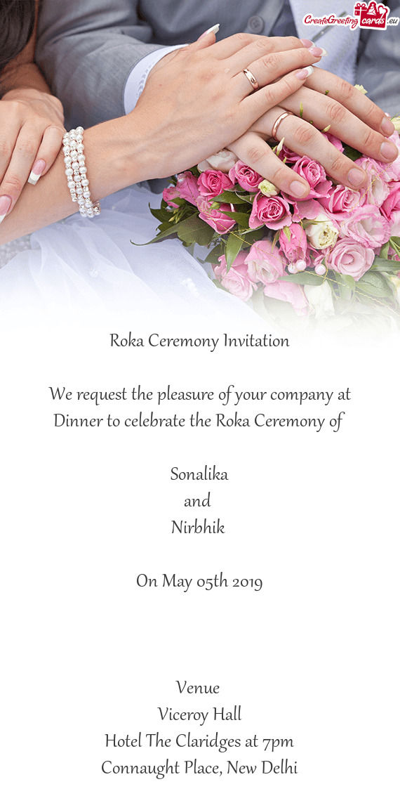 Roka Ceremony Invitation
 
 We request the pleasure of your company at Dinner to celebrate the Roka