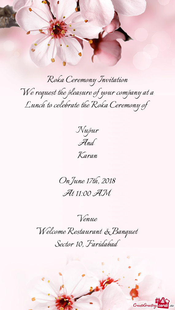 Roka Ceremony Invitation
 We request the pleasure of your company at a Lunch to celebrate the Roka C