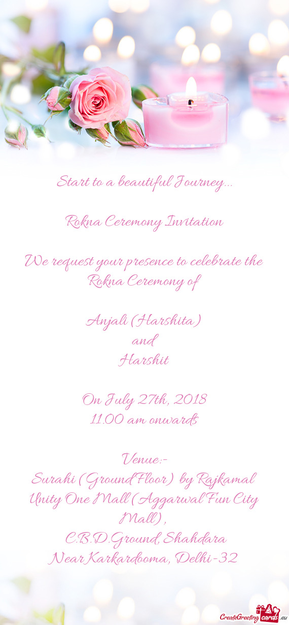 Rokna Ceremony Invitation
 
 We request your presence to celebrate the Rokna Ceremony of 
 
 Anj