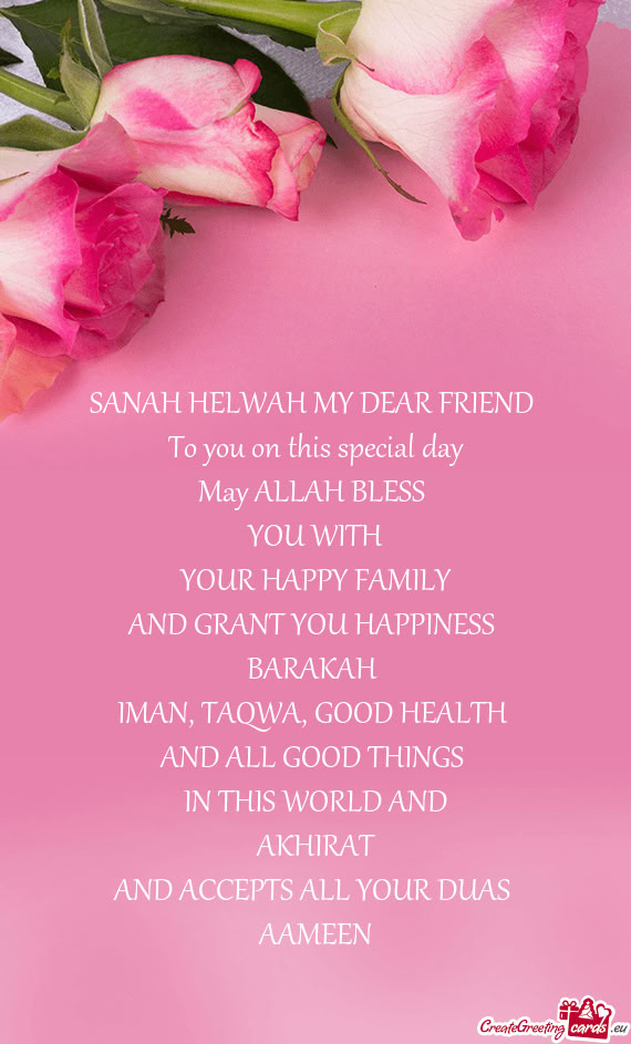 SANAH HELWAH MY DEAR FRIEND To you on this special day May ALLAH BLESS YOU WITH YOUR HAPPY FA
