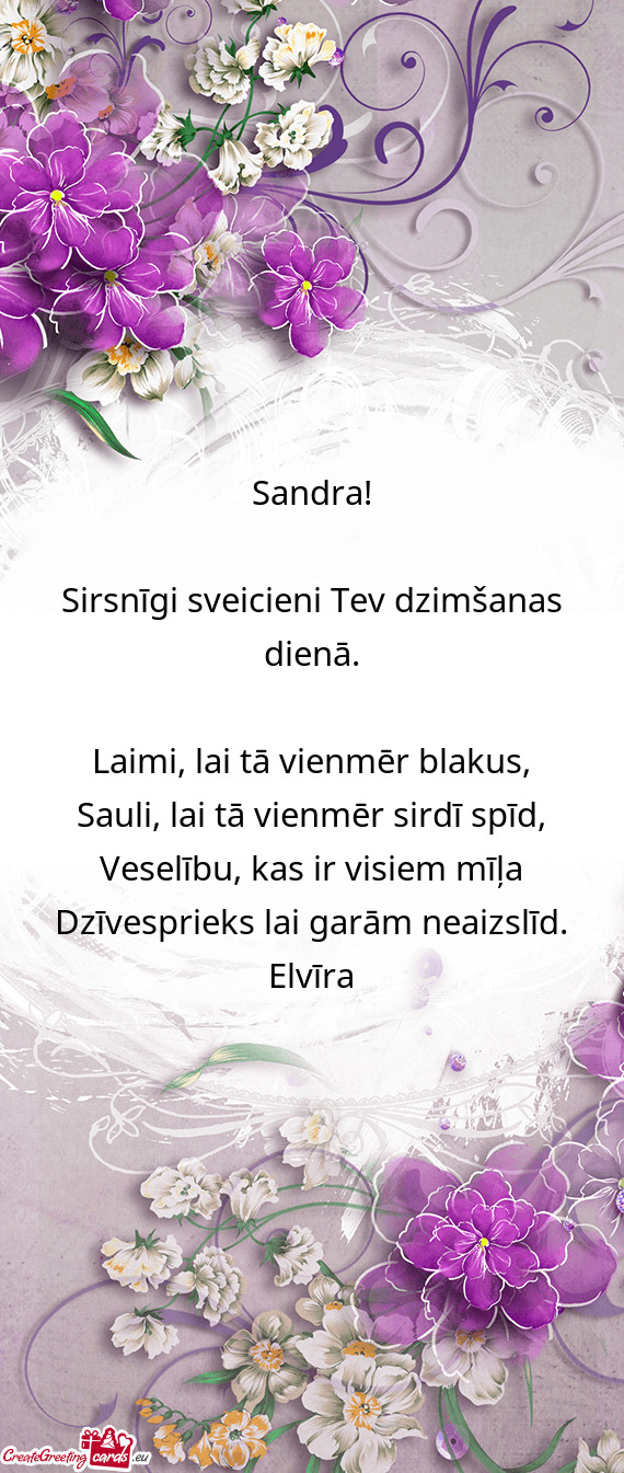 Sandra!    Sirsnīgi sveicieni Tev dzimšanas dienā.