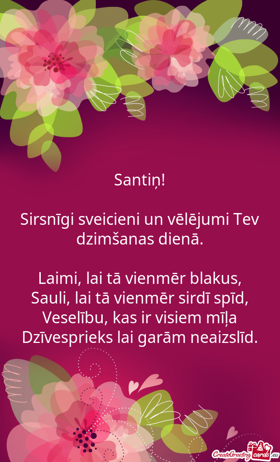 Santiņ!
 
 Sirsnīgi sveicieni un vēlējumi Tev dzimšanas dienā