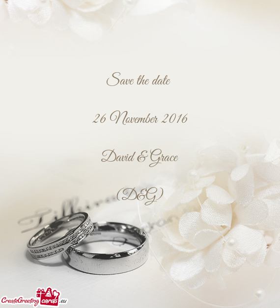 Save the date 
 
 26 November 2016
 
 David & Grace
 
 (D&G)