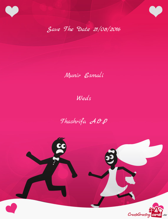 Save The Date 21/08/2016
 
 
 
 
 
 Munir Esmali
 
 
 Weds
 
 
 Thashrifa