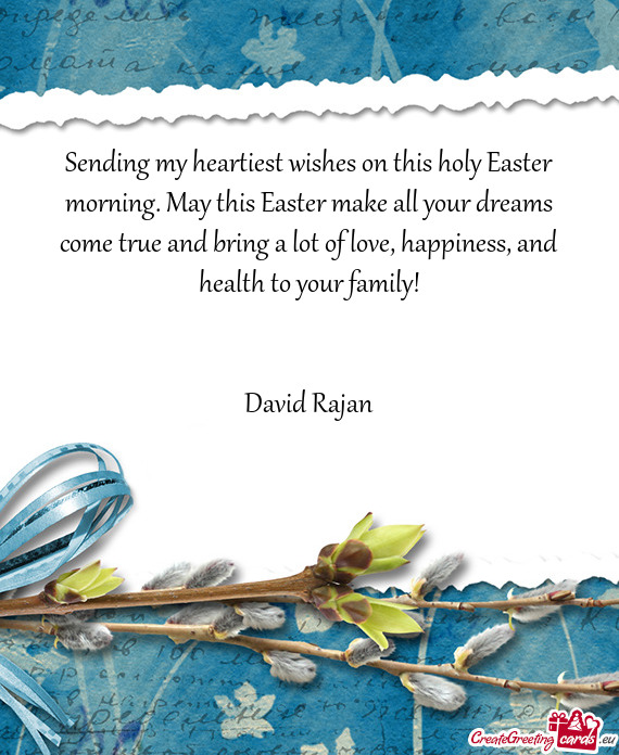 Sending my heartiest wishes on this holy Easter morning. May this Easter make all your dreams come t