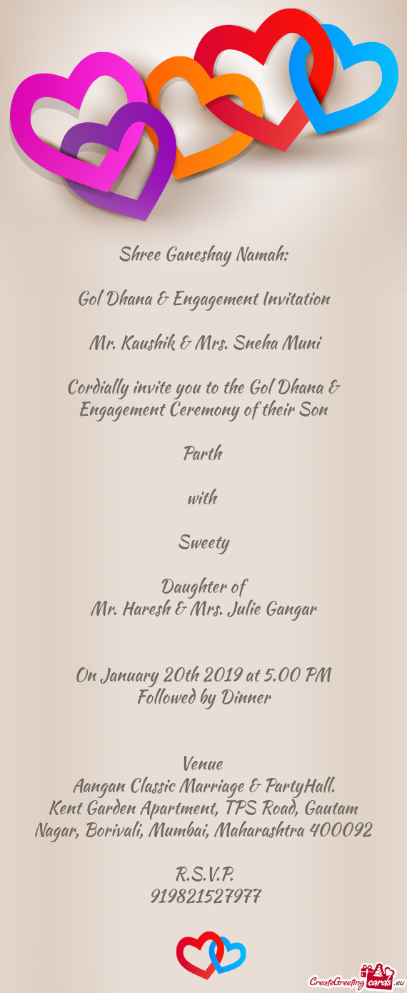 Sneha Muni
 
 Cordially invite you to the Gol Dhana & Engagement Ceremony of their Son
 
 Parth