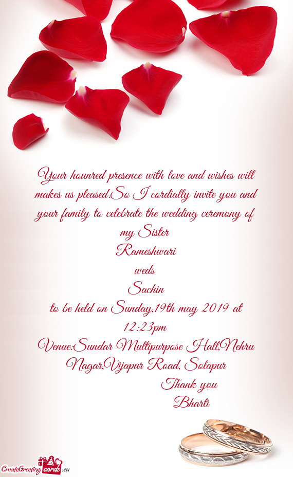 So I cordially invite you and your family to celebrate the wedding ceremony of my Sister 
 Rameshwar