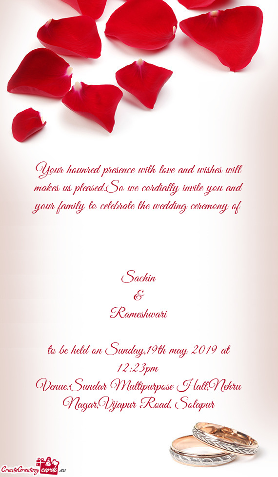 So we cordially invite you and your family to celebrate the wedding ceremony of 
 
 Sachin
 &
 Rame