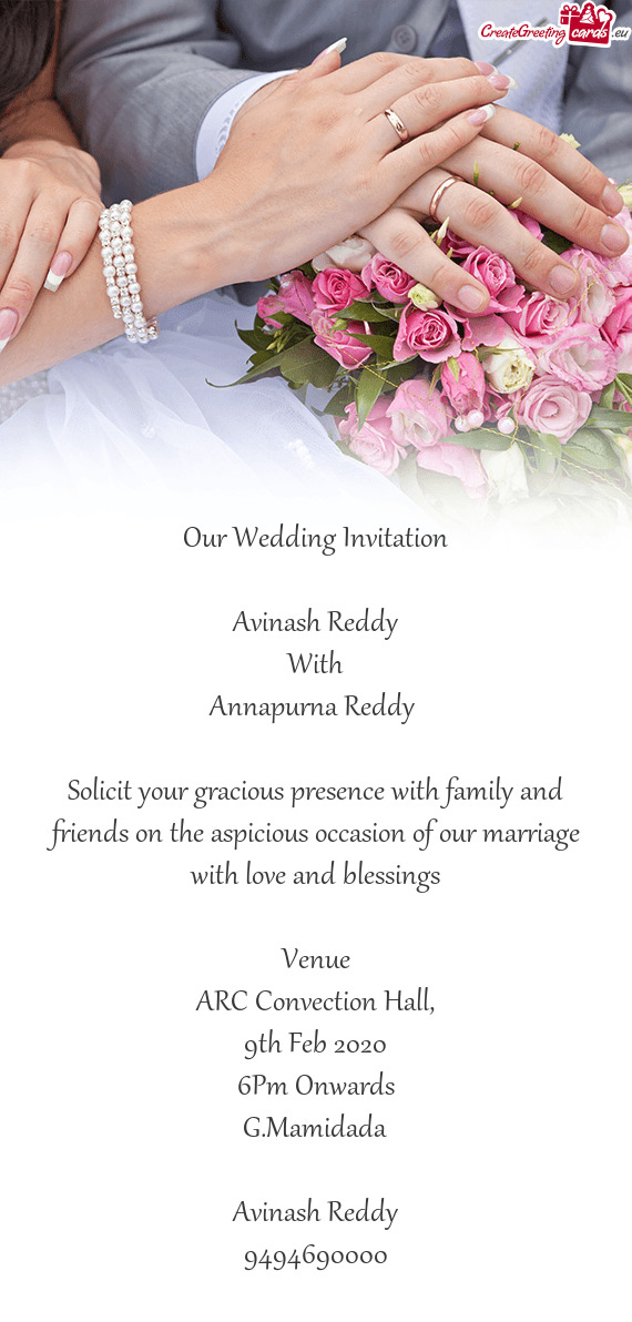 Solicit your gracious presence with family and friends on the aspicious occasion of our marriage wit