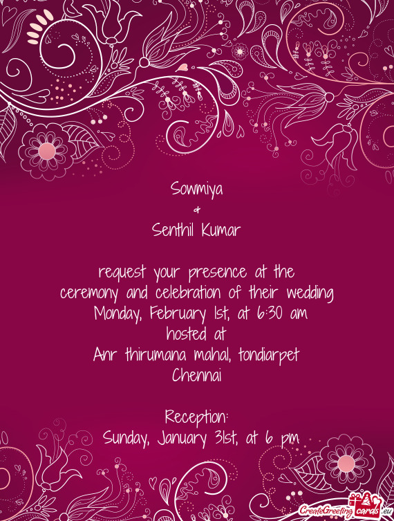 Sowmiya
 &
 Senthil Kumar
 
 request your presence at the
 ceremony and celebration of their wedding