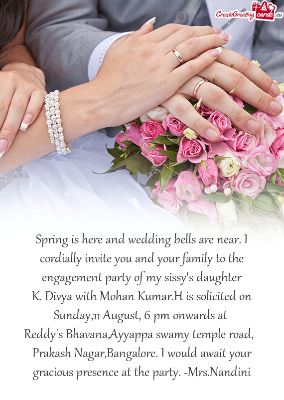 Spring is here and wedding bells are near. I cordially invite you and your family to the engagement