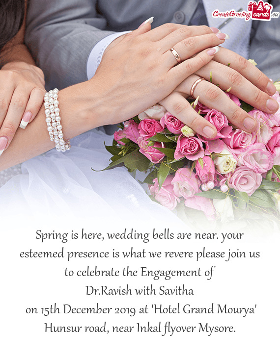 Spring is here, wedding bells are near. your esteemed presence is what we revere please join us to c