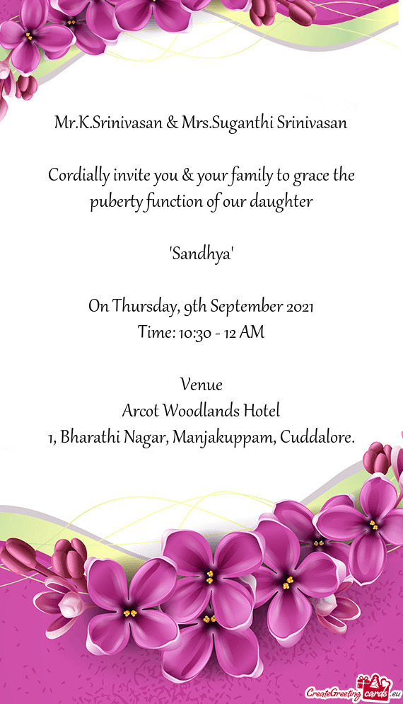 Suganthi Srinivasan
 
 Cordially invite you & your family to grace the puberty function of our daugh