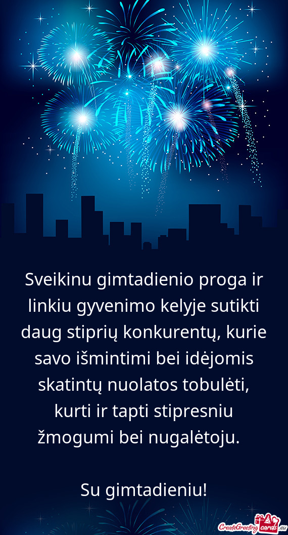 Sveikinu gimtadienio proga ir linkiu gyvenimo kelyje sutikti daug stiprių konkurentų, kurie savo i