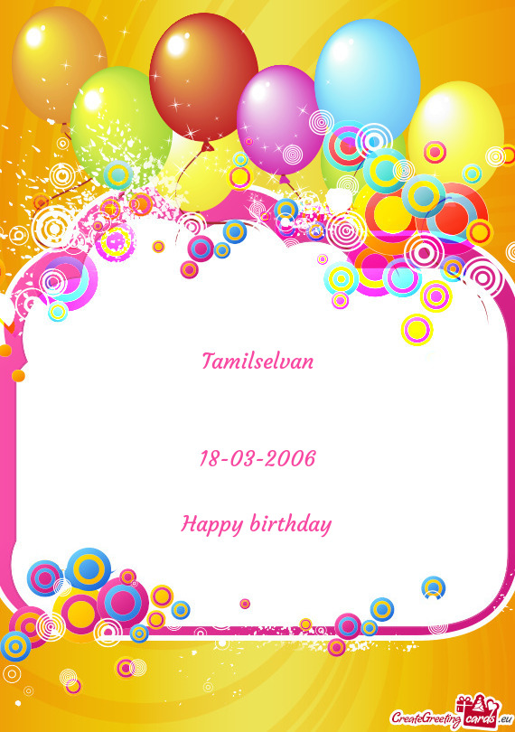 Tamilselvan
 
 
 18-03-2006
 
 Happy birthday