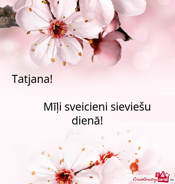 Tatjana!             Mīļi sveicieni sieviešu dienā