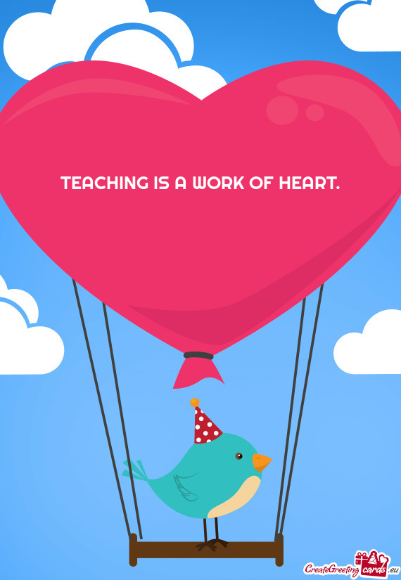 TEACHING IS A WORK OF HEART