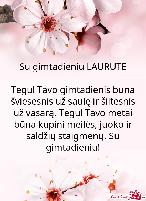 Tegul Tavo gimtadienis būna šviesesnis už saulę ir šiltesnis už vasarą. Tegul Tavo metai būn