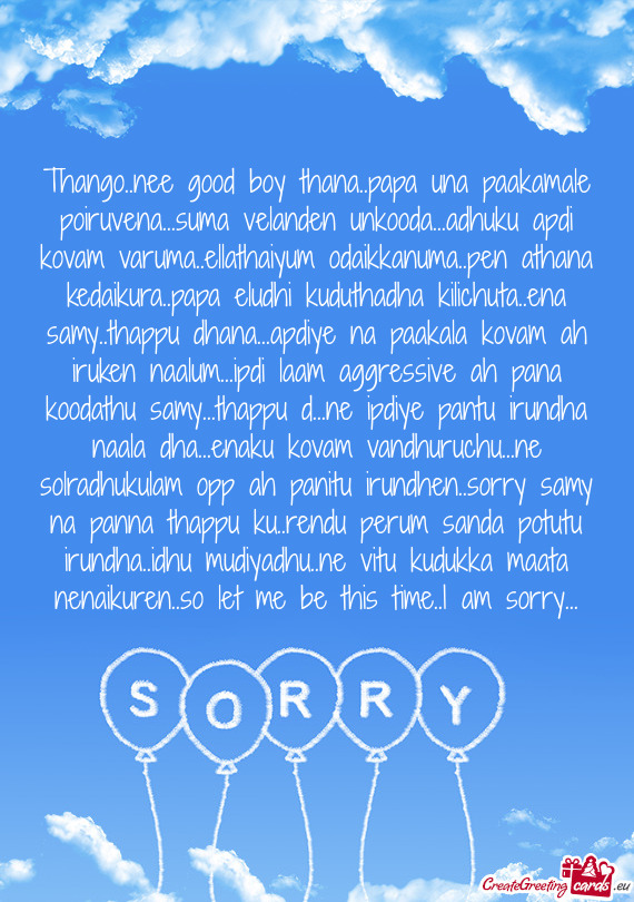 Thango..nee good boy thana..papa una paakamale poiruvena...suma velanden unkooda...adhuku apdi kovam