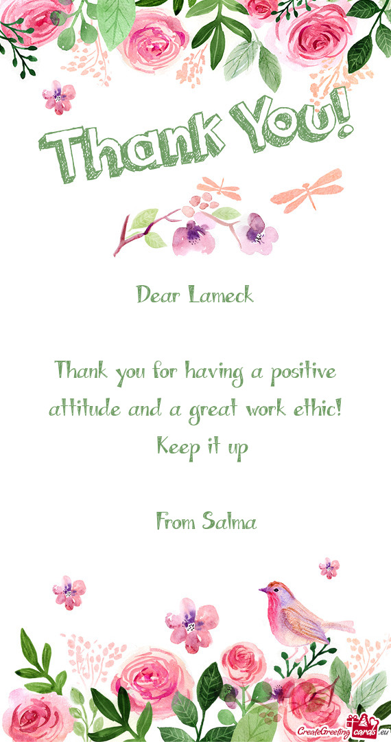 Thank you for having a positive attitude and a great work ethic