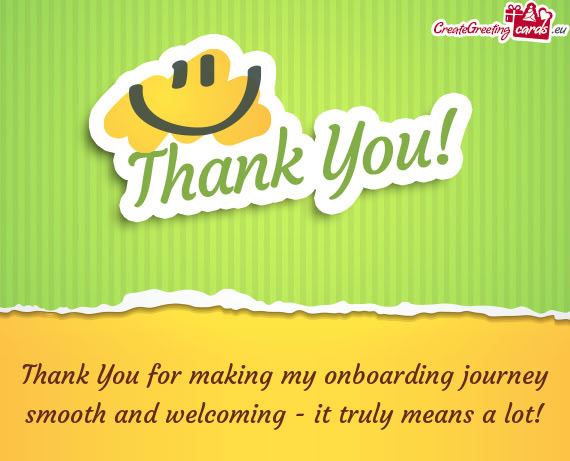 Thank You for making my onboarding journey smooth and welcoming - it truly means a lot