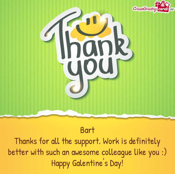 Thanks for all the support. Work is definitely better with such an awesome colleague like you :)