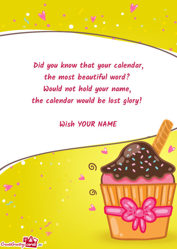 The calendar would be lost glory!  Wish YOUR NAME