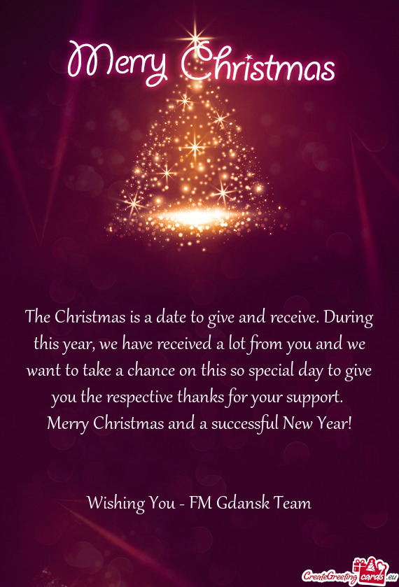 The Christmas is a date to give and receive. During this year, we have received a lot from you and w