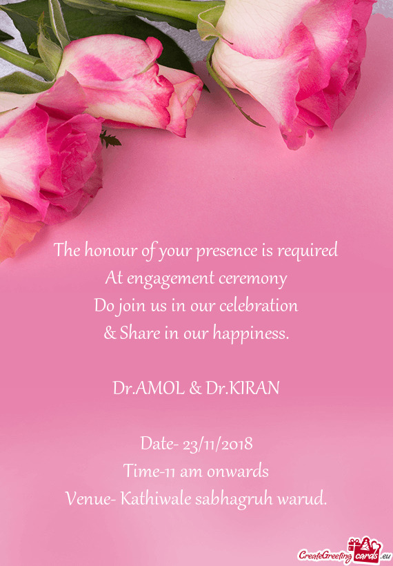 The honour of your presence is required
 At engagement ceremony
 Do join us in our celebration
 & Sh