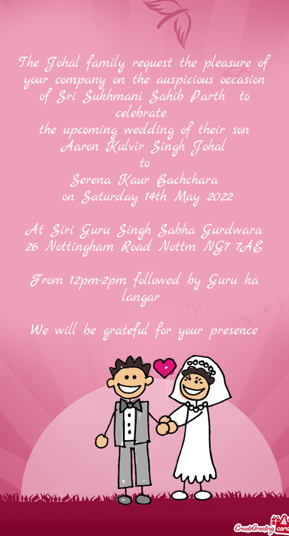 The Johal family request the pleasure of your company on the auspicious occasion of Sri Sukhmani Sah