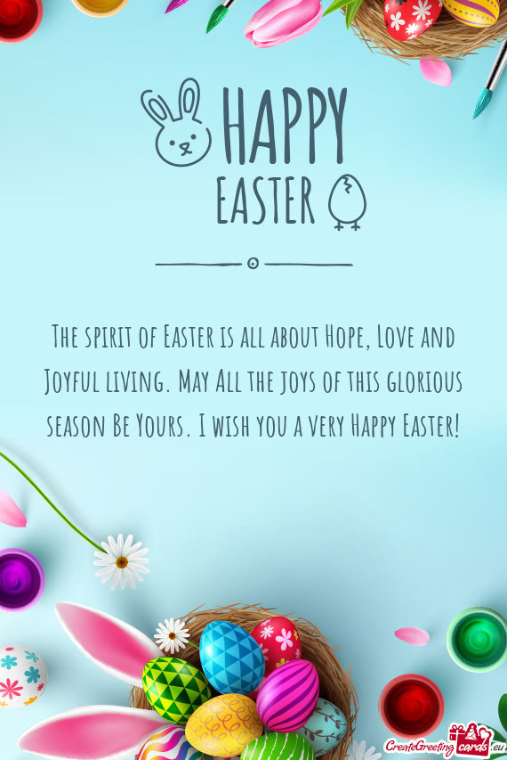 The spirit of Easter is all about Hope, Love and Joyful living. May All the joys of this glorious se