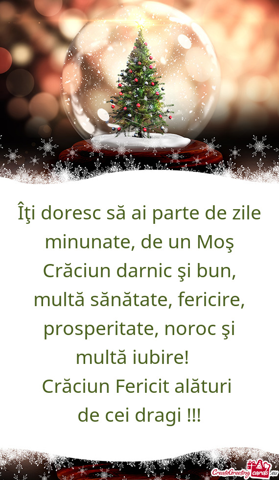 ?ţi doresc să ai parte de zile minunate, de un Moş Crăciun darnic şi bun, multă sănătate, f