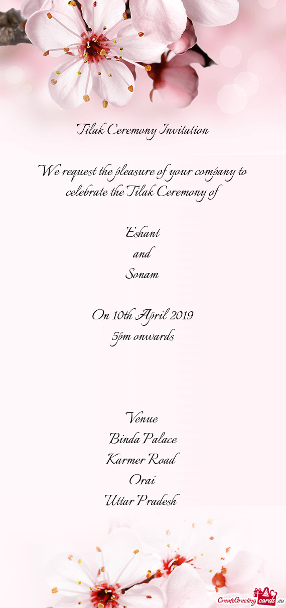 Tilak Ceremony Invitation
 
 We request the pleasure of your company to celebrate the Tilak Ceremony