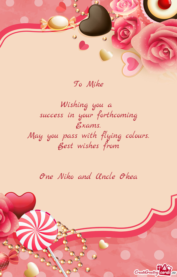 To Mike
 
 Wishing you a 
 success in your forthcoming
 Exams