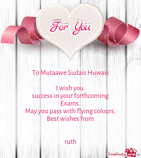 To Mutaawe Sudais Huwais    I wish you   success in your