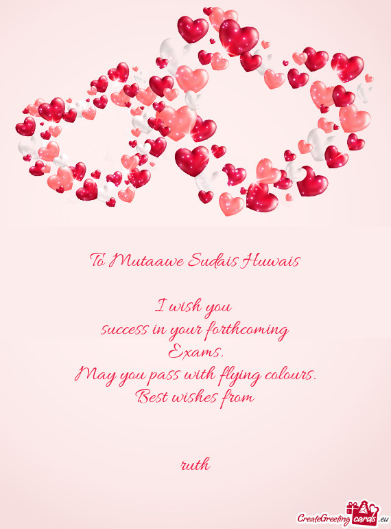 To Mutaawe Sudais Huwais    I wish you   success in your